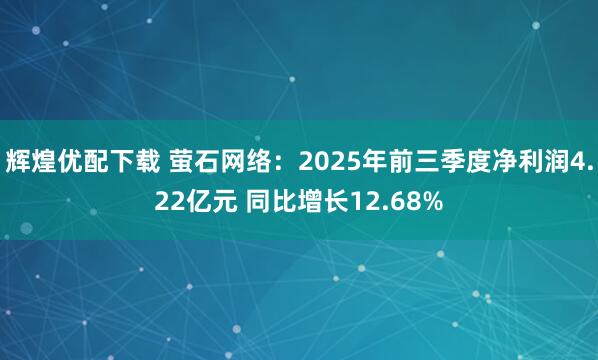 辉煌优配下载 萤石网络：2025年前三季度净利润4.22亿元 同比增长12.68%