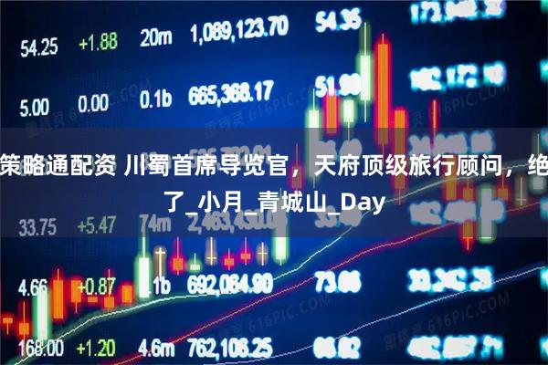 策略通配资 川蜀首席导览官，天府顶级旅行顾问，绝了_小月_青城山_Day
