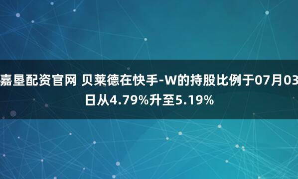 嘉垦配资官网 贝莱德在快手-W的持股比例于07月03日从4.79%升至5.19%