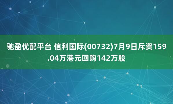 驰盈优配平台 信利国际(00732)7月9日斥资159.04万港元回购142万股