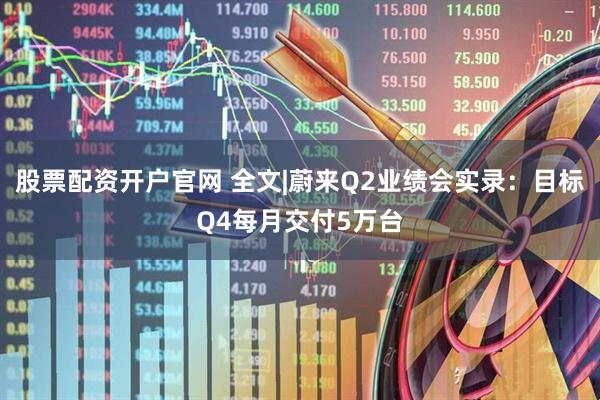 股票配资开户官网 全文|蔚来Q2业绩会实录：目标Q4每月交付5万台